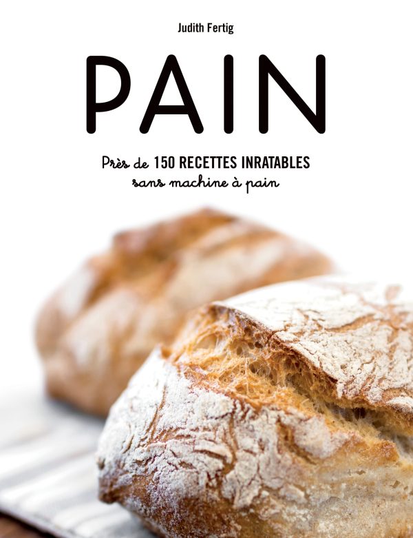 Pain : Près de 150 recettes inratables sans machine à pain